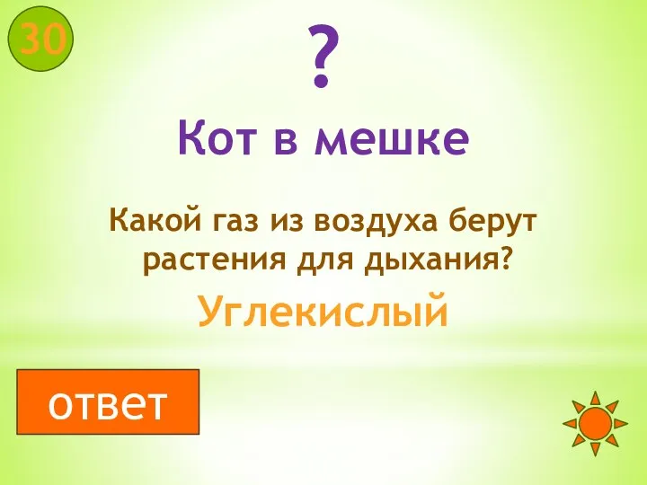 ? Кот в мешке 30 Какой газ из воздуха берут растения для дыхания? Углекислый ответ