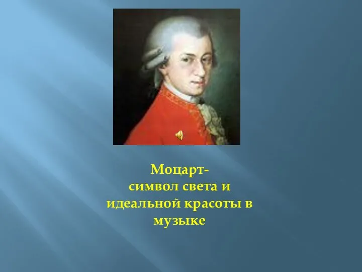 Моцарт- символ света и идеальной красоты в музыке