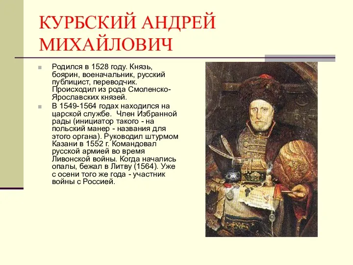 КУРБСКИЙ АНДРЕЙ МИХАЙЛОВИЧ Родился в 1528 году. Князь, боярин, военачальник, русский публицист, переводчик.