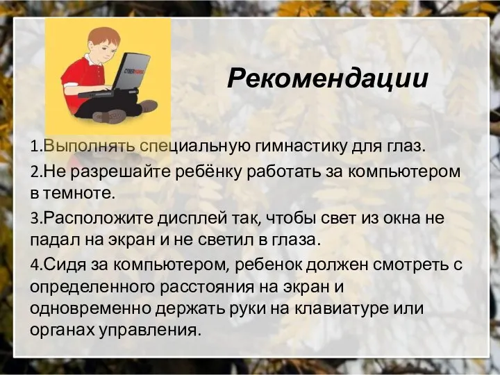 Рекомендации 1.Выполнять специальную гимнастику для глаз. 2.Не разрешайте ребёнку работать