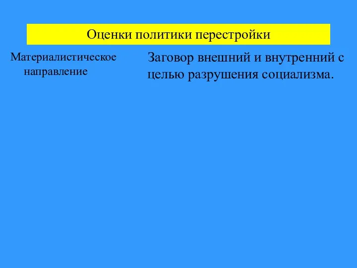 Оценки политики перестройки Материалистическое направление Заговор внешний и внутренний с целью разрушения социализма.