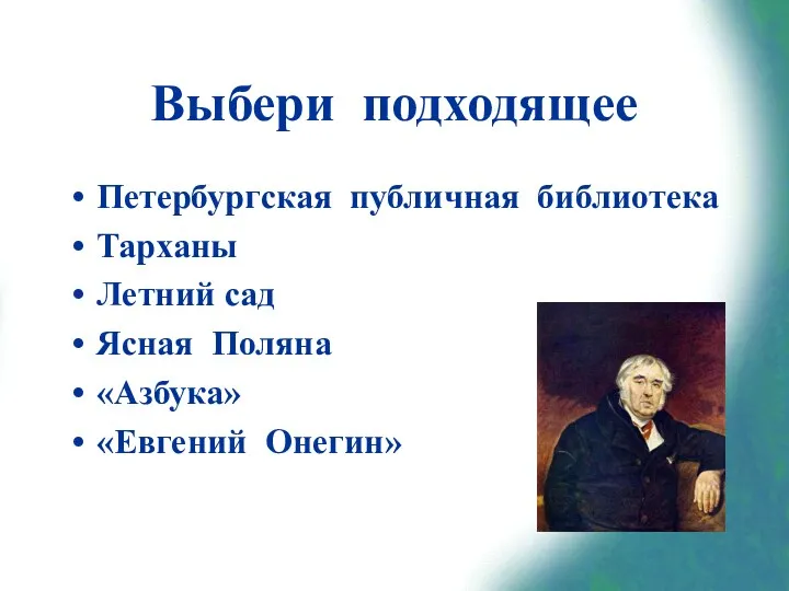 Выбери подходящее Петербургская публичная библиотека Тарханы Летний сад Ясная Поляна «Азбука» «Евгений Онегин»