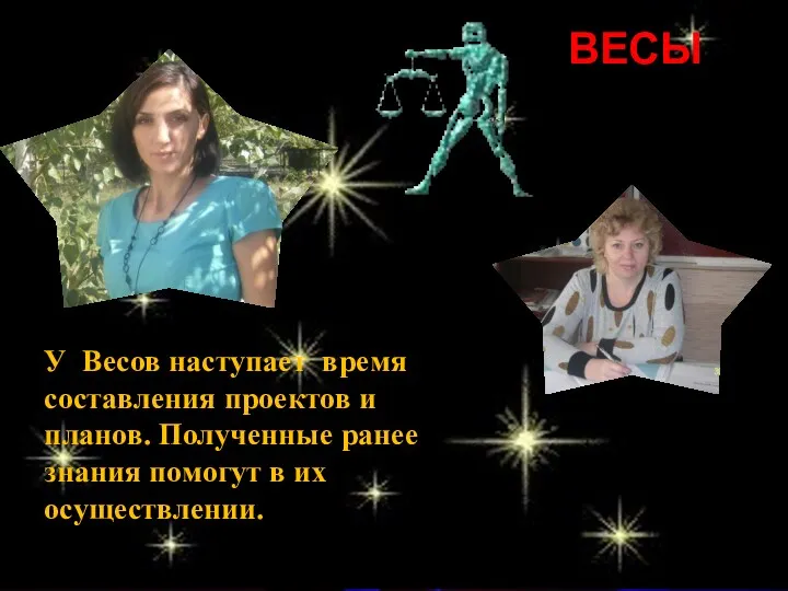 ВЕСЫ У Весов наступает время составления проектов и планов. Полученные ранее знания помогут в их осуществлении.