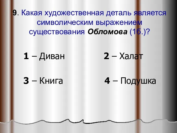 9. Какая художественная деталь является символическим выражением существования Обломова (1б.)?