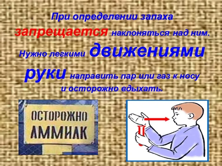 При определении запаха запрещается наклоняться над ним. Нужно легкими движениями руки направить пар