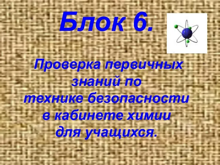 Блок 6. Проверка первичных знаний по технике безопасности в кабинете химии для учащихся.