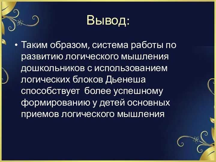 Вывод: Таким образом, система работы по развитию логического мышления дошкольников