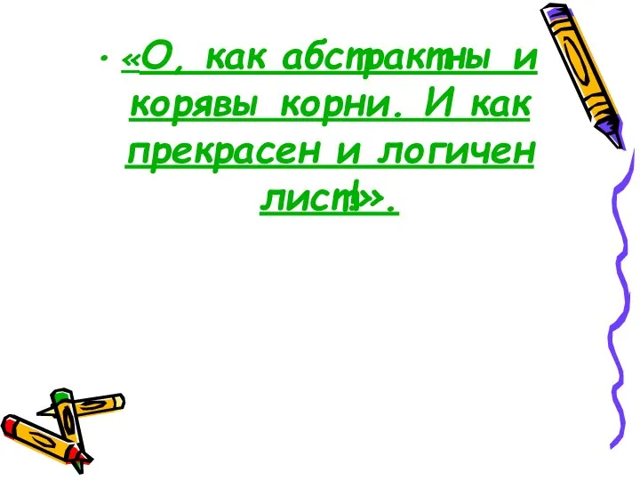 «О, как абстрактны и корявы корни. И как прекрасен и логичен лист!».