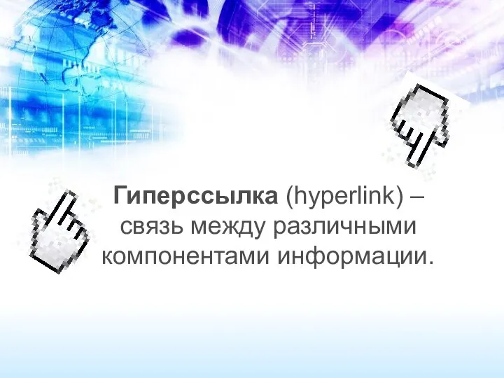 Гиперссылка (hyperlink) – связь между различными компонентами информации.