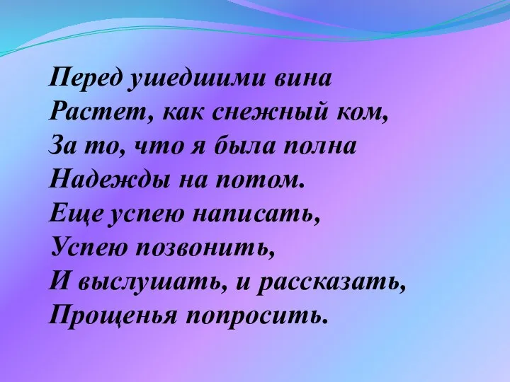 Перед ушедшими вина Растет, как снежный ком, За то, что