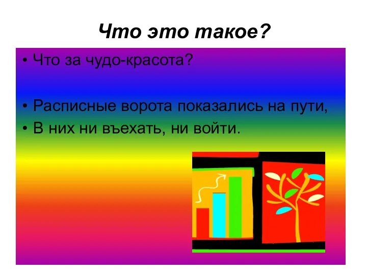 Что это такое? Что за чудо-красота? Расписные ворота показались на пути, В них