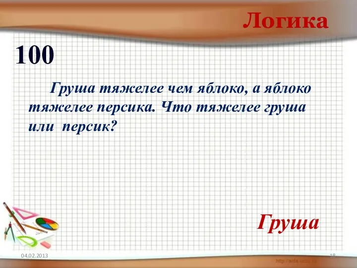 Логика 100 Груша Груша тяжелее чем яблоко, а яблоко тяжелее персика. Что тяжелее груша или персик?