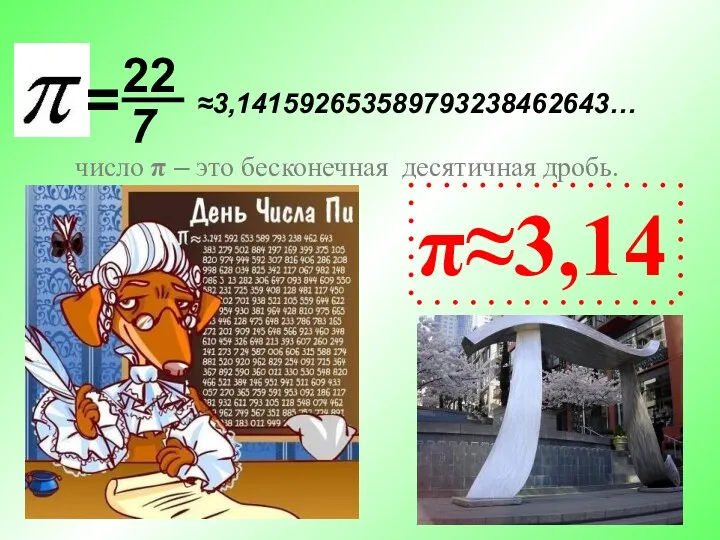 ≈3,141592653589793238462643… π≈3,14 = 22 7 число π – это бесконечная десятичная дробь.