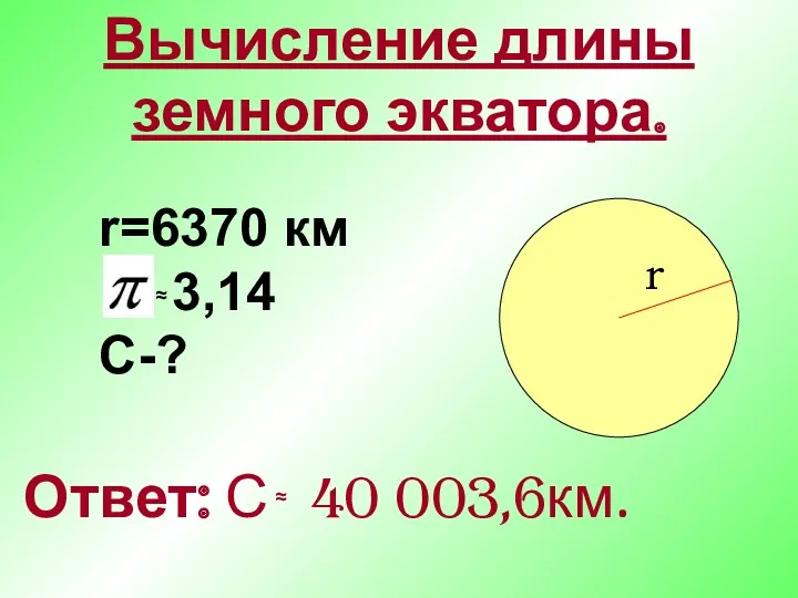 Вычисление длины земного экватора. Ответ: С 40 003,6км. r=6370 км 3,14 С-? r ≈ ≈