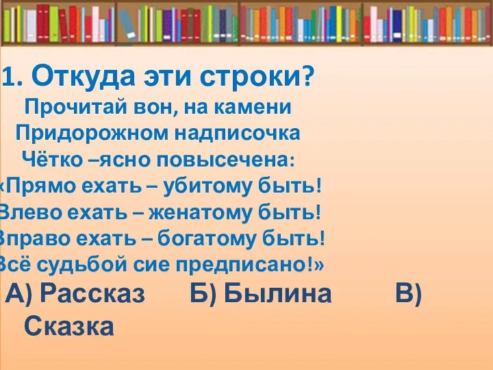 1. Откуда эти строки? Прочитай вон, на камени Придорожном надписочка