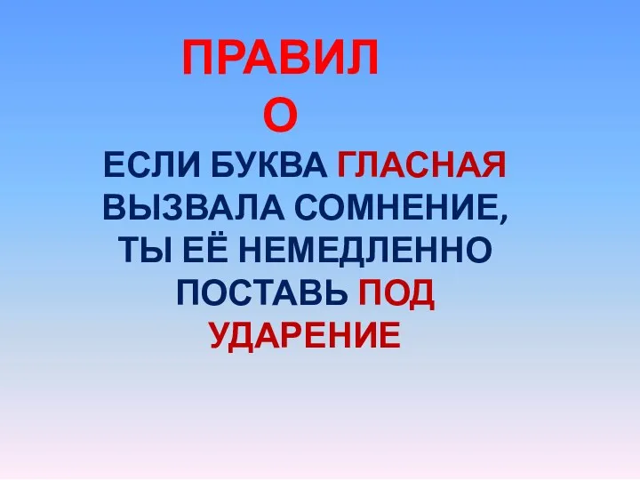 ПРАВИЛО ЕСЛИ БУКВА ГЛАСНАЯ ВЫЗВАЛА СОМНЕНИЕ, ТЫ ЕЁ НЕМЕДЛЕННО ПОСТАВЬ ПОД УДАРЕНИЕ