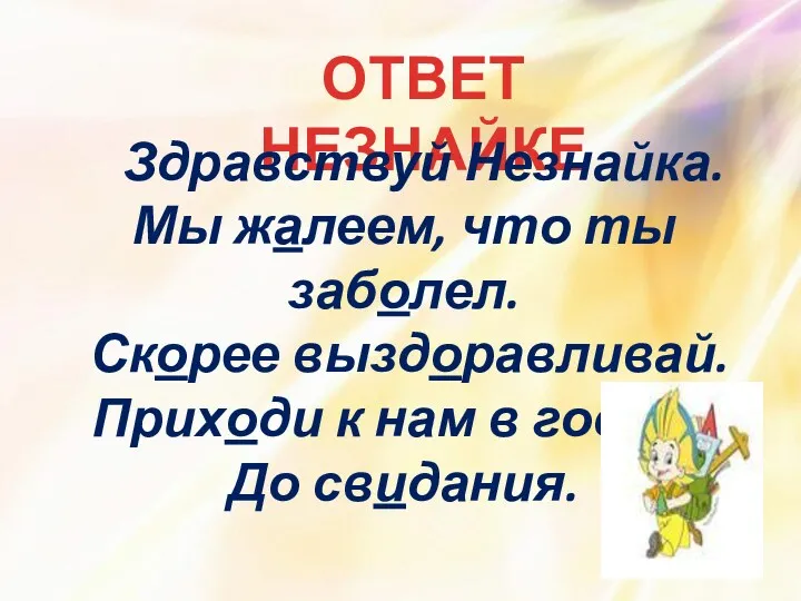 ОТВЕТ НЕЗНАЙКЕ Здравствуй Незнайка. Мы жалеем, что ты заболел. Скорее