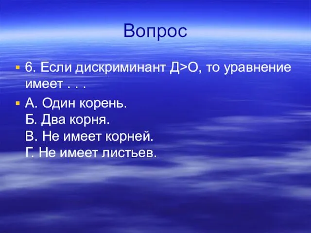 Вопрос 6. Если дискриминант Д>О, то уравнение имеет . .