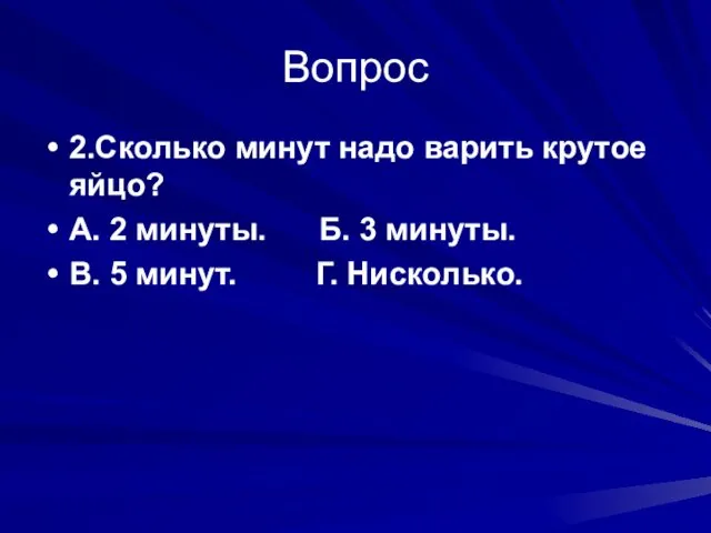 Вопрос 2.Сколько минут надо варить крутое яйцо? А. 2 минуты.