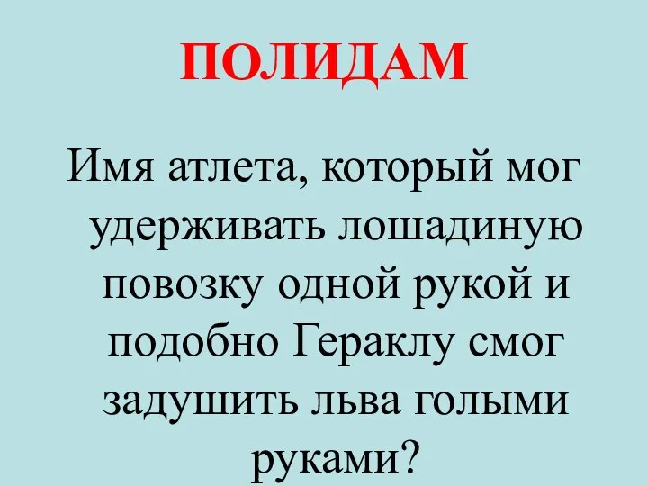 ПОЛИДАМ Имя атлета, который мог удерживать лошадиную повозку одной рукой и подобно Гераклу