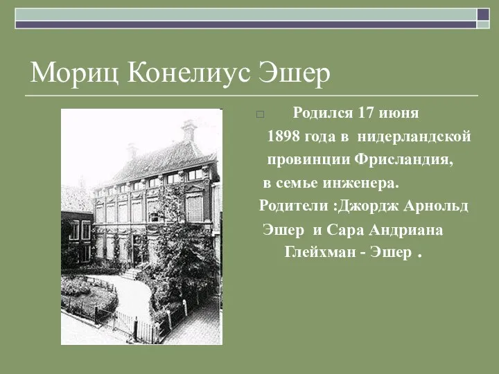 Мориц Конелиус Эшер Родился 17 июня 1898 года в нидерландской провинции Фрисландия, в