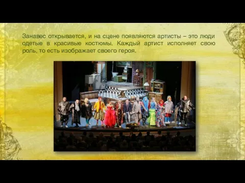 Занавес открывается, и на сцене появляются артисты – это люди одетые в красивые