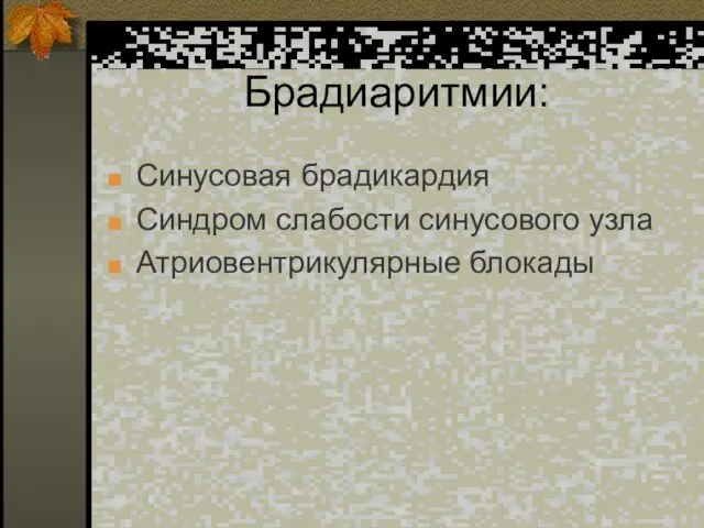 Брадиаритмии: Синусовая брадикардия Синдром слабости синусового узла Атриовентрикулярные блокады