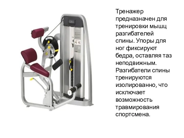 Тренажер предназначен для тренировки мышц разгибателей спины. Упоры для ног фиксируют бедра, оставляя