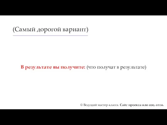 (Самый дорогой вариант) В результате вы получите: (что получат в