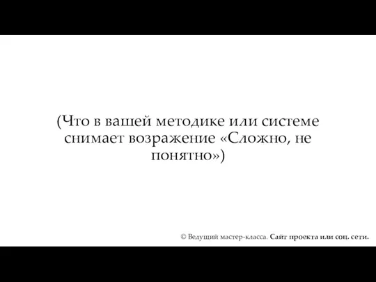 (Что в вашей методике или системе снимает возражение «Сложно, не