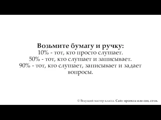 Возьмите бумагу и ручку: 10% - тот, кто просто слушает.