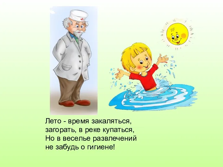 Лето - время закаляться, загорать, в реке купаться, Но в веселье развлечений не забудь о гигиене!