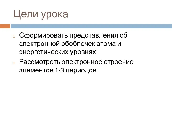 Цели урока Сформировать представления об электронной обоблочек атома и энергетических