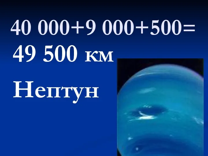 40 000+9 000+500= 49 500 км Нептун