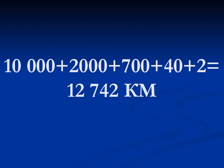 10 000+2000+700+40+2= 12 742 КМ