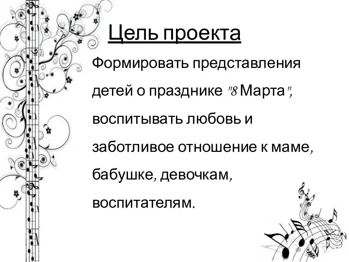 Цель проекта Формировать представления детей о празднике "8 Марта", воспитывать