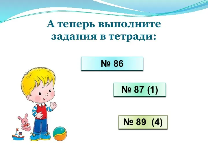 А теперь выполните задания в тетради: № 86 № 87 (1) № 89 (4)