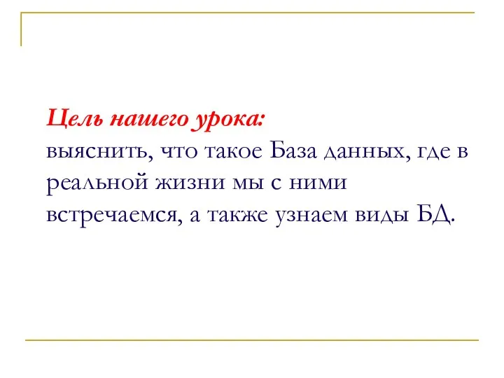 Цель нашего урока: выяснить, что такое База данных, где в