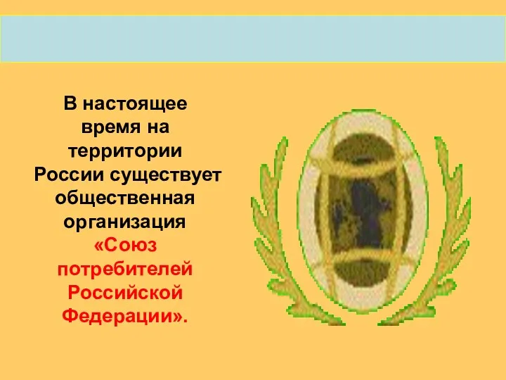 В настоящее время на территории России существует общественная организация «Союз потребителей Российской Федерации».