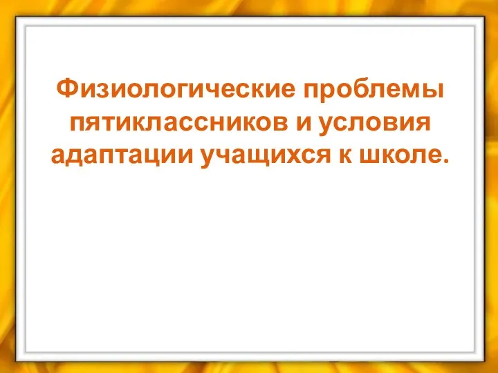 Физиологические проблемы пятиклассников и условия адаптации учащихся к школе.