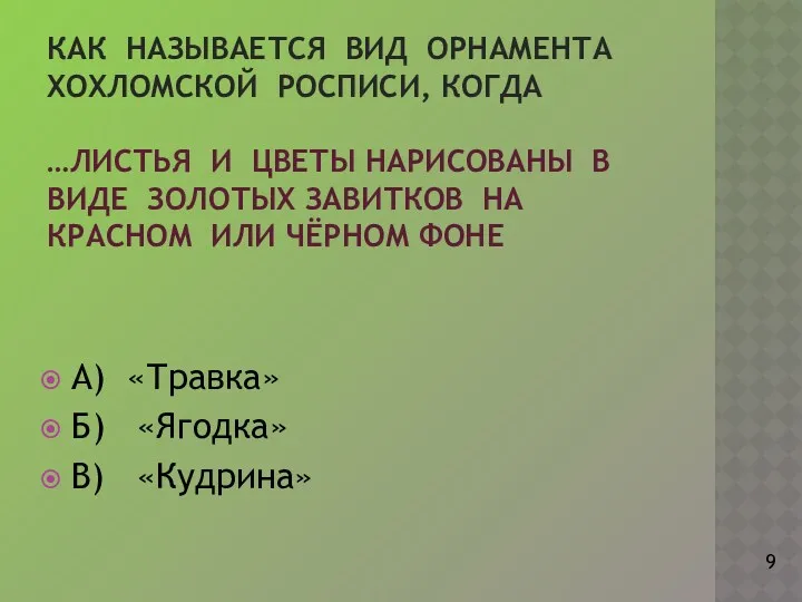 Как называется вид орнамента хохломской росписи, когда …Листья и цветы нарисованы в виде