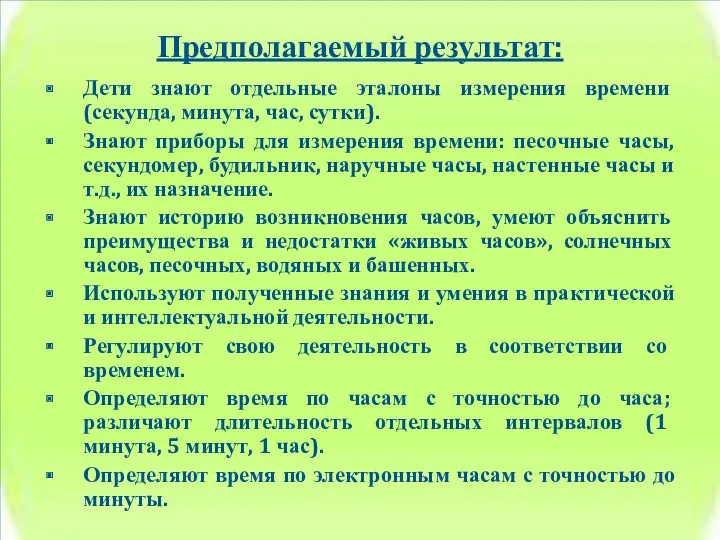 Предполагаемый результат: Дети знают отдельные эталоны измерения времени (секунда, минута, час, сутки). Знают