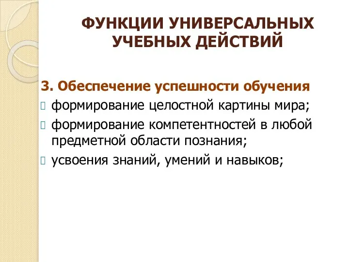 ФУНКЦИИ УНИВЕРСАЛЬНЫХ УЧЕБНЫХ ДЕЙСТВИЙ 3. Обеспечение успешности обучения формирование целостной