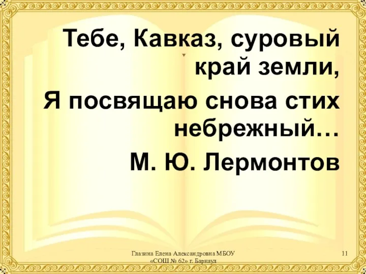 Тебе, Кавказ, суровый край земли, Я посвящаю снова стих небрежный… М. Ю. Лермонтов