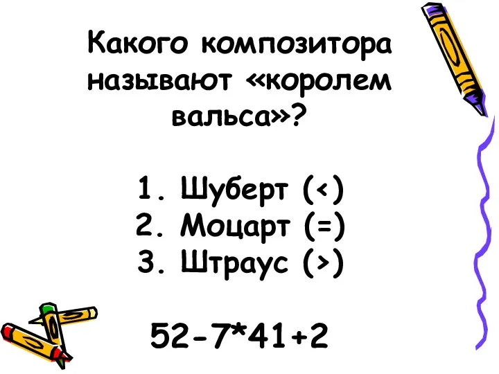 Какого композитора называют «королем вальса»? 1. Шуберт ( ) 52-7*41+2