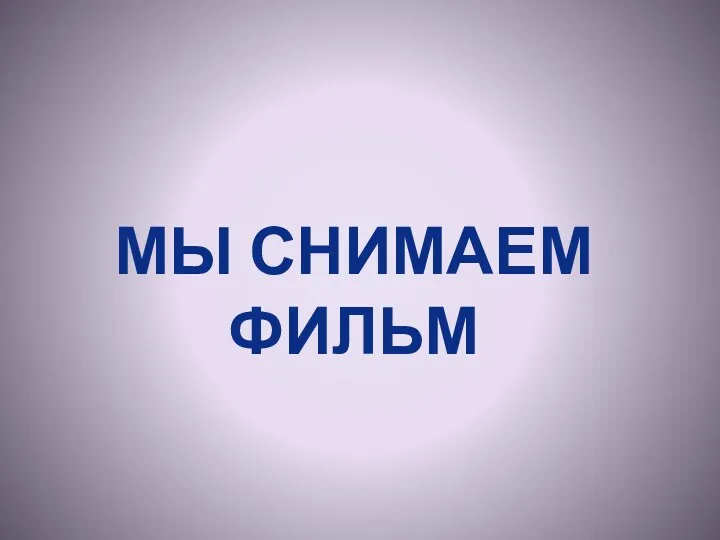 МЫ СНИМАЕМ ФИЛЬМ