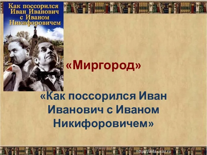 «Миргород» «Как поссорился Иван Иванович с Иваном Никифоровичем» Глазина Е. А.