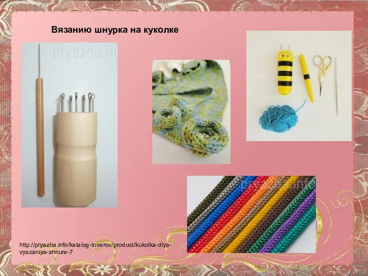 Вязанию шнурка на куколке http://pryazha.info/katalog-tovarov/product/kukolka-dlya-vyazaniya-shnura-7