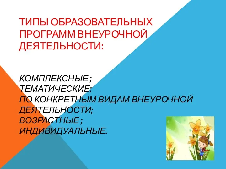 Типы образовательных программ внеурочной деятельности: Комплексные ; Тематические; По конкретным видам внеурочной деятельности; Возрастные ; Индивидуальные.