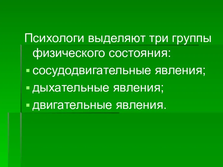 Психологи выделяют три группы физического состояния: сосудодвигательные явления; дыхательные явления; двигательные явления.